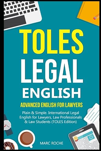 TOLES Legal English: Advanced English for Lawyers, Plain &amp; Simple. International Legal English for Lawyers, Law Professionals &amp; Law Students: (TOLES Edition)
