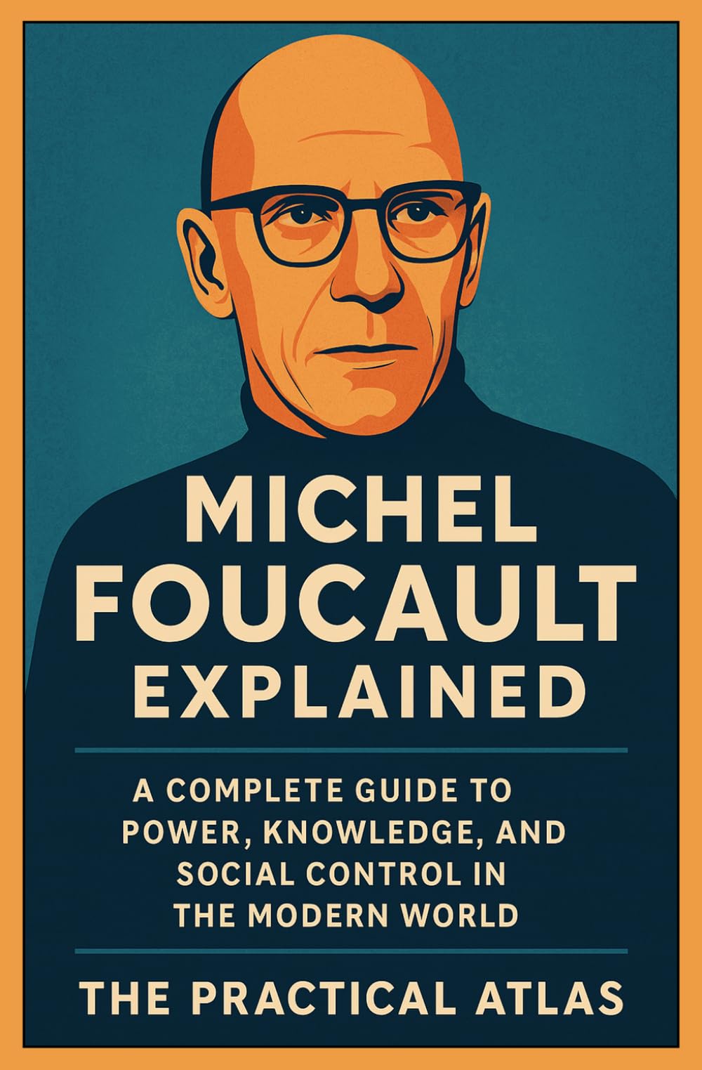 Michel Foucault Explained: A Complete Guide to Power, Knowledge, and Social Control in the Modern World (Half Hour Help: Philosophy Series)