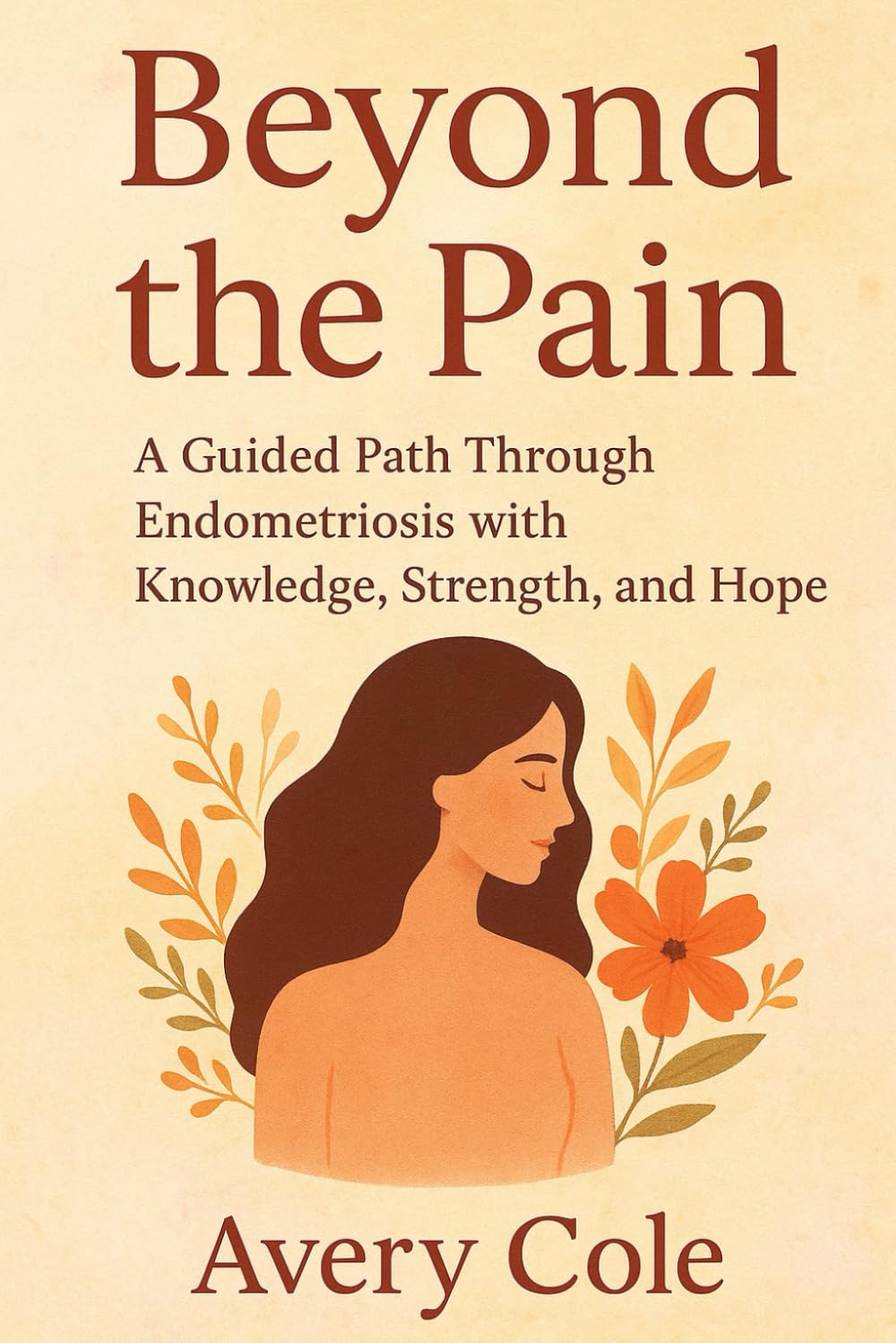 BEYOND THE PAIN: A Guided Path Through Endometriosis With Knowledge, Strength, and Hope