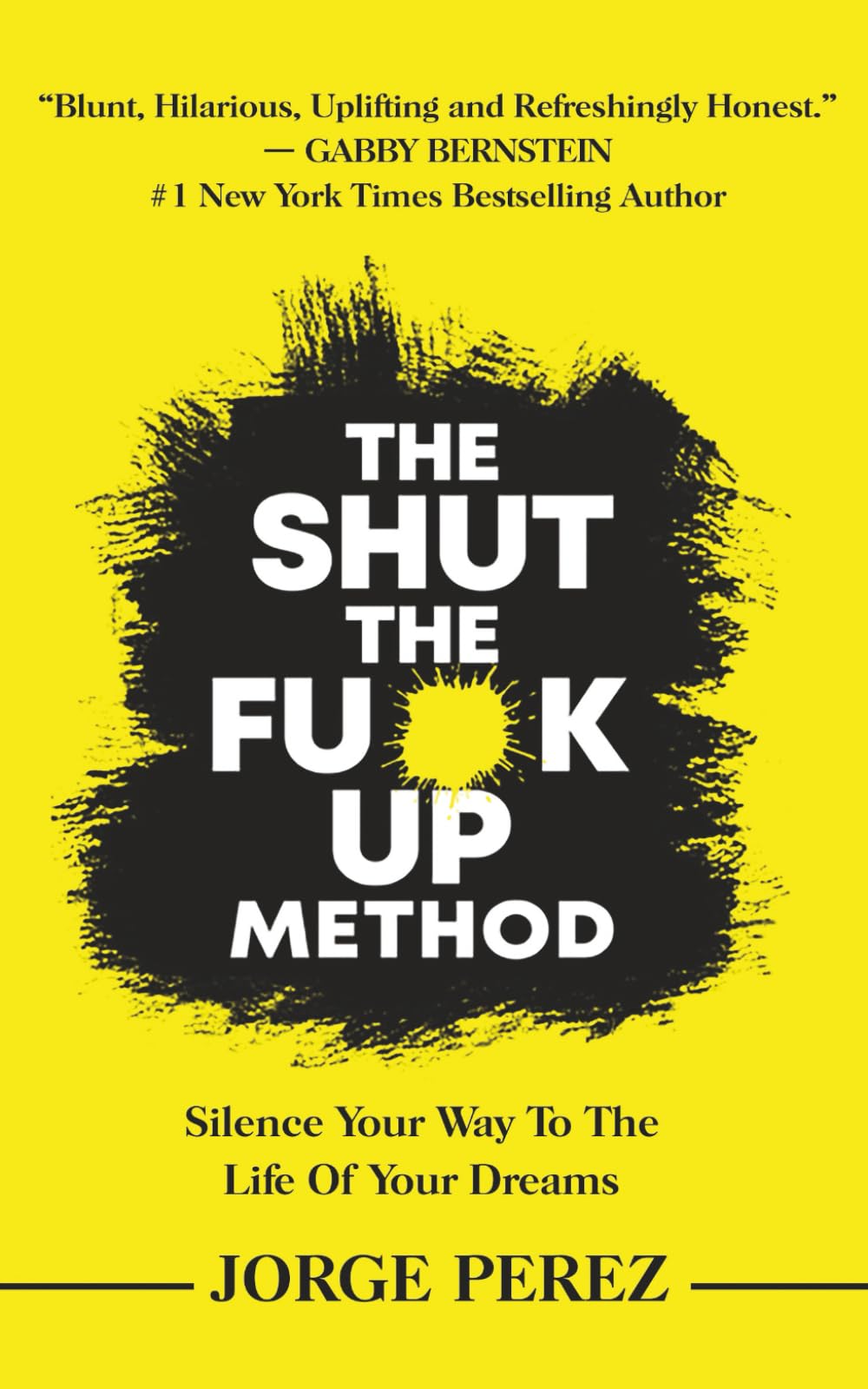 The Shut the Fuck Up Method: Silence Your Way to the Life of Your Dreams