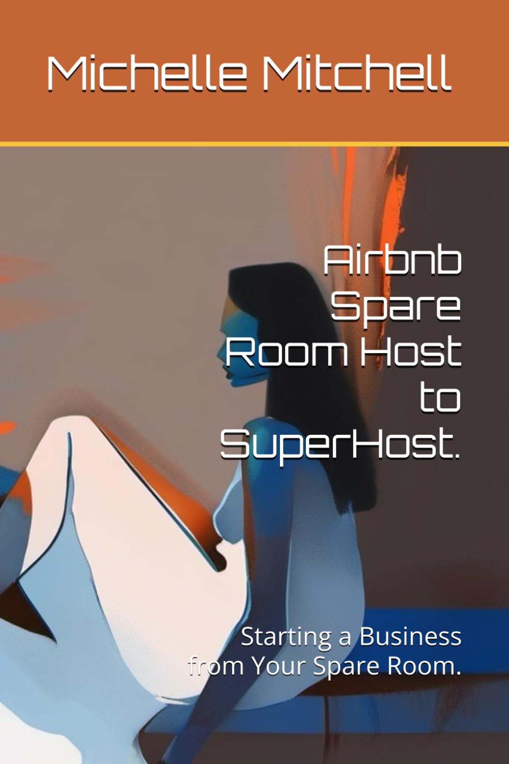Airbnb Spare Room Host to SuperHost.: Starting a Business from Your Spare Room.