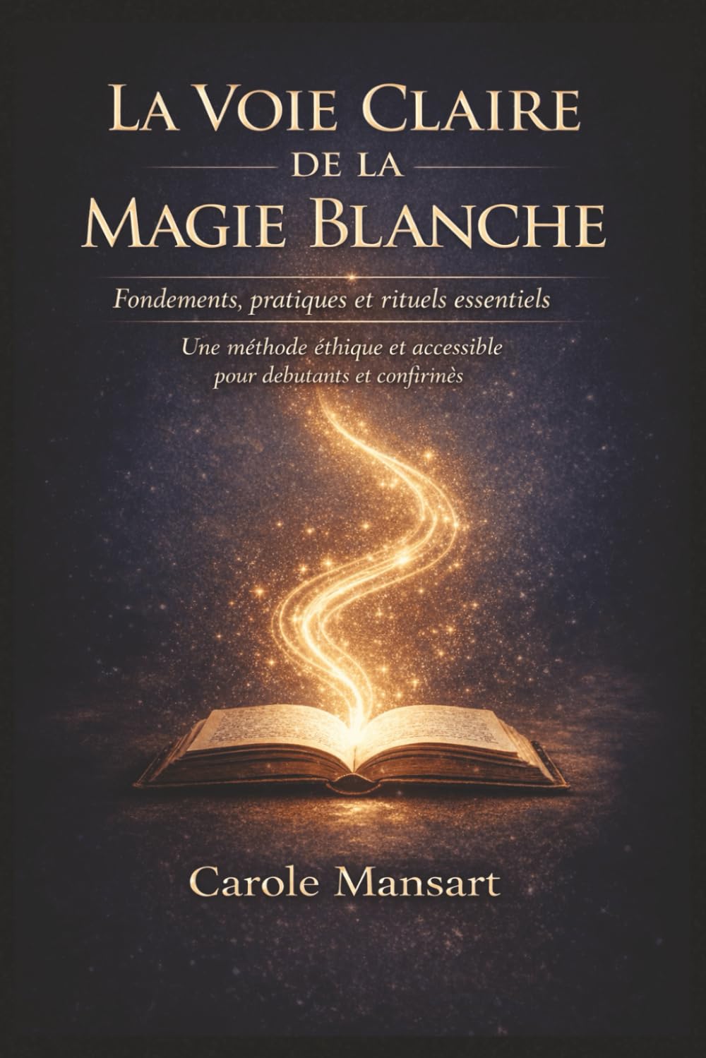 La Voie Claire de la Magie Blanche Fondements, pratiques et rituels essentiels: Méthode essentielle et éthique pour les débutants comme pour les ... d’harmonie et d’apaisement au quot
