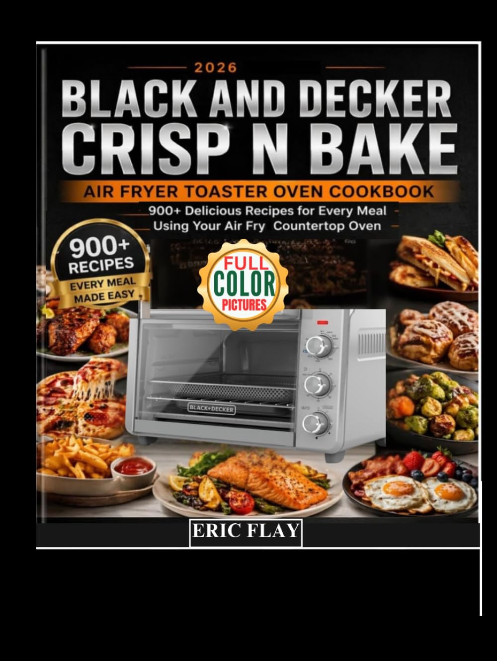 2026 Black and Decker Crisp N Bake Air Fryer Toaster Oven Cookbook: 900+ Delicious Recipes for Every Meal Using Your Air Fry Countertop Oven