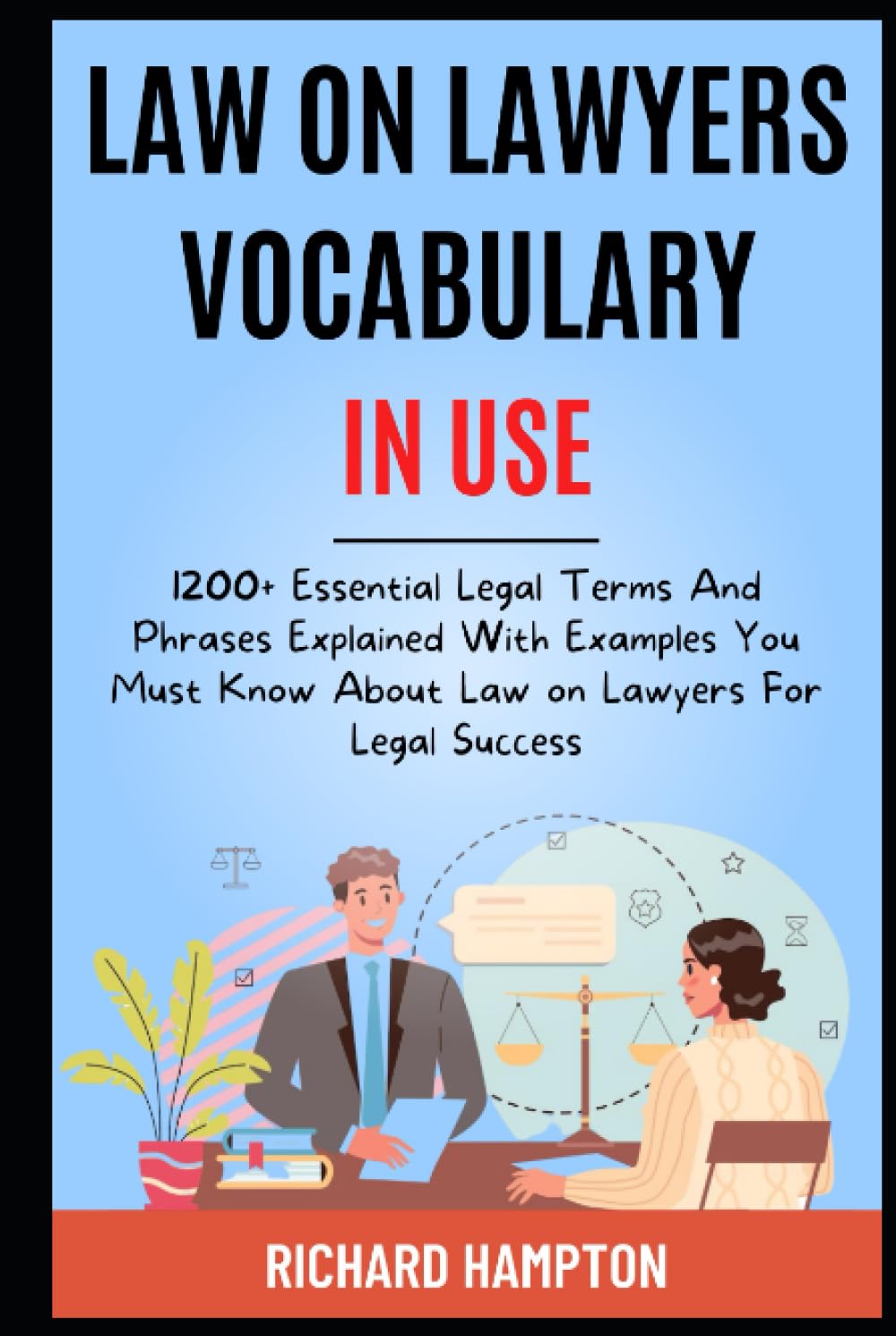 Law On Lawyers Vocabulary In Use:: 1200+ Essential Legal Terms And Phrases Explained With Examples You Must Know About Law On Lawyers For Legal Success. (Legal Success Secrets)
