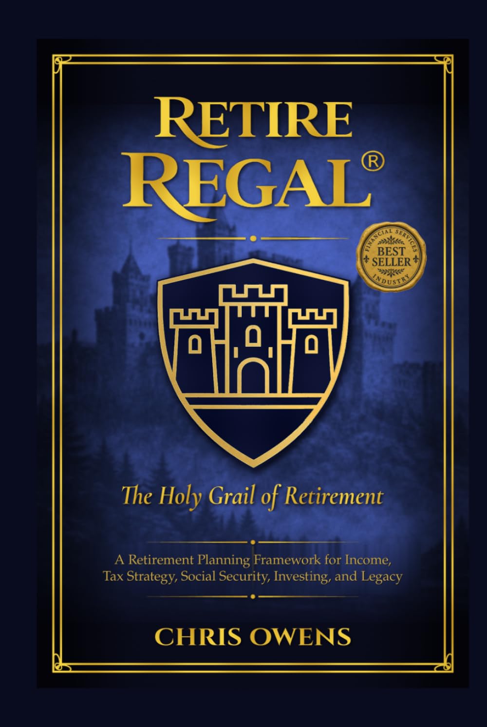 Retire REGAL®: The Holy Grail of Retirement: A Retirement Planning Framework for Income, Tax Strategy, Social Security, Investing, and Legacy