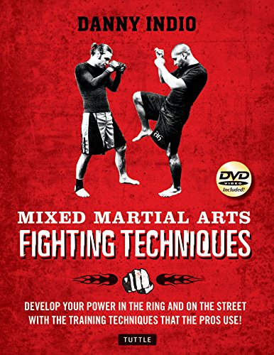 Mixed Martial Arts Fighting Techniques: Apply the Modern Training Methods Used by MMA Pros!