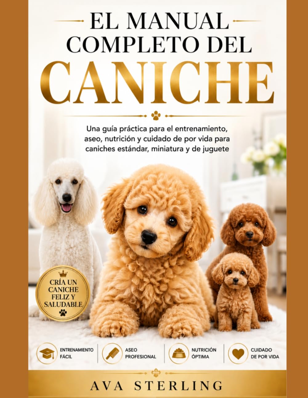 EL MANUAL COMPLETO DEL CANICHE: Una guía práctica para el entrenamiento, aseo, nutrición y cuidado de por vida para caniches estándar, miniatura y de juguete. (El Manual del Dueño de Perros)