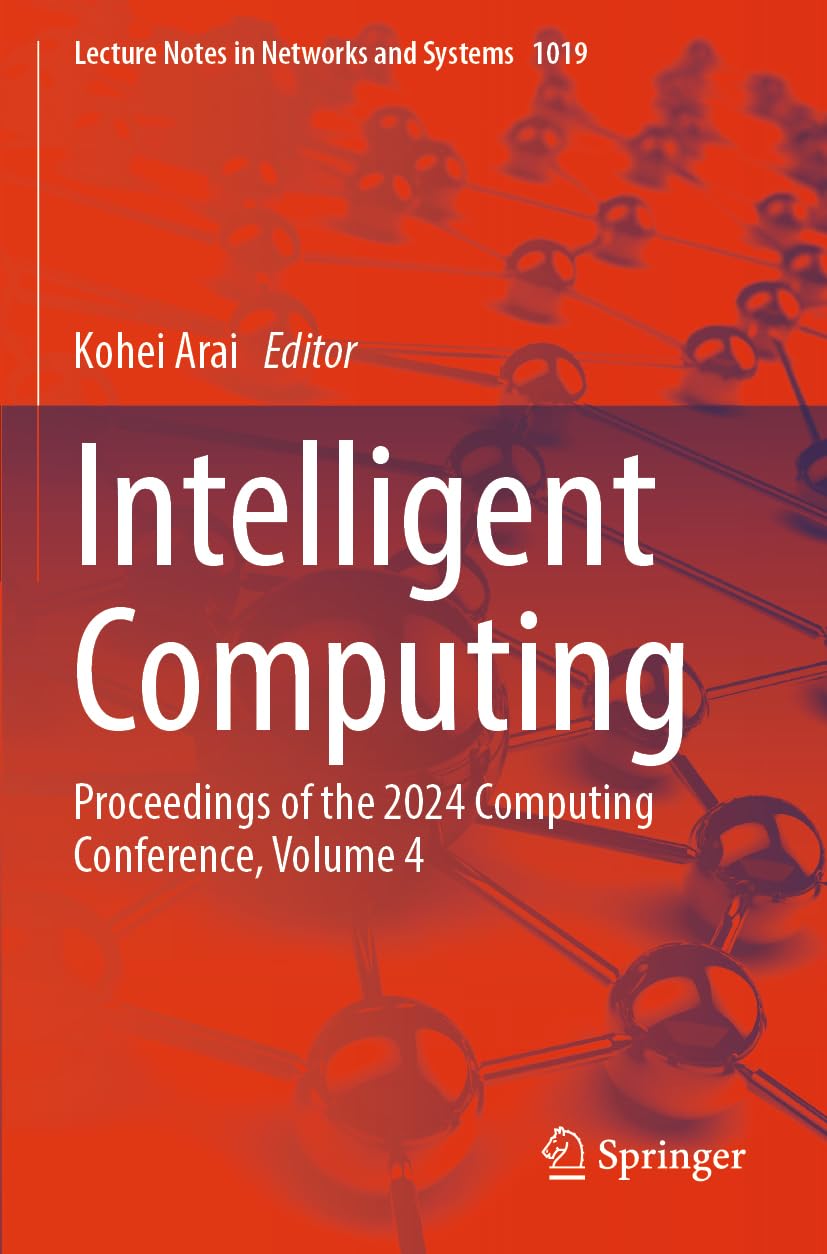 Intelligent Computing: Proceedings of the 2024 Computing Conference, Volume 4 (Lecture Notes in Networks and Systems, 1019)