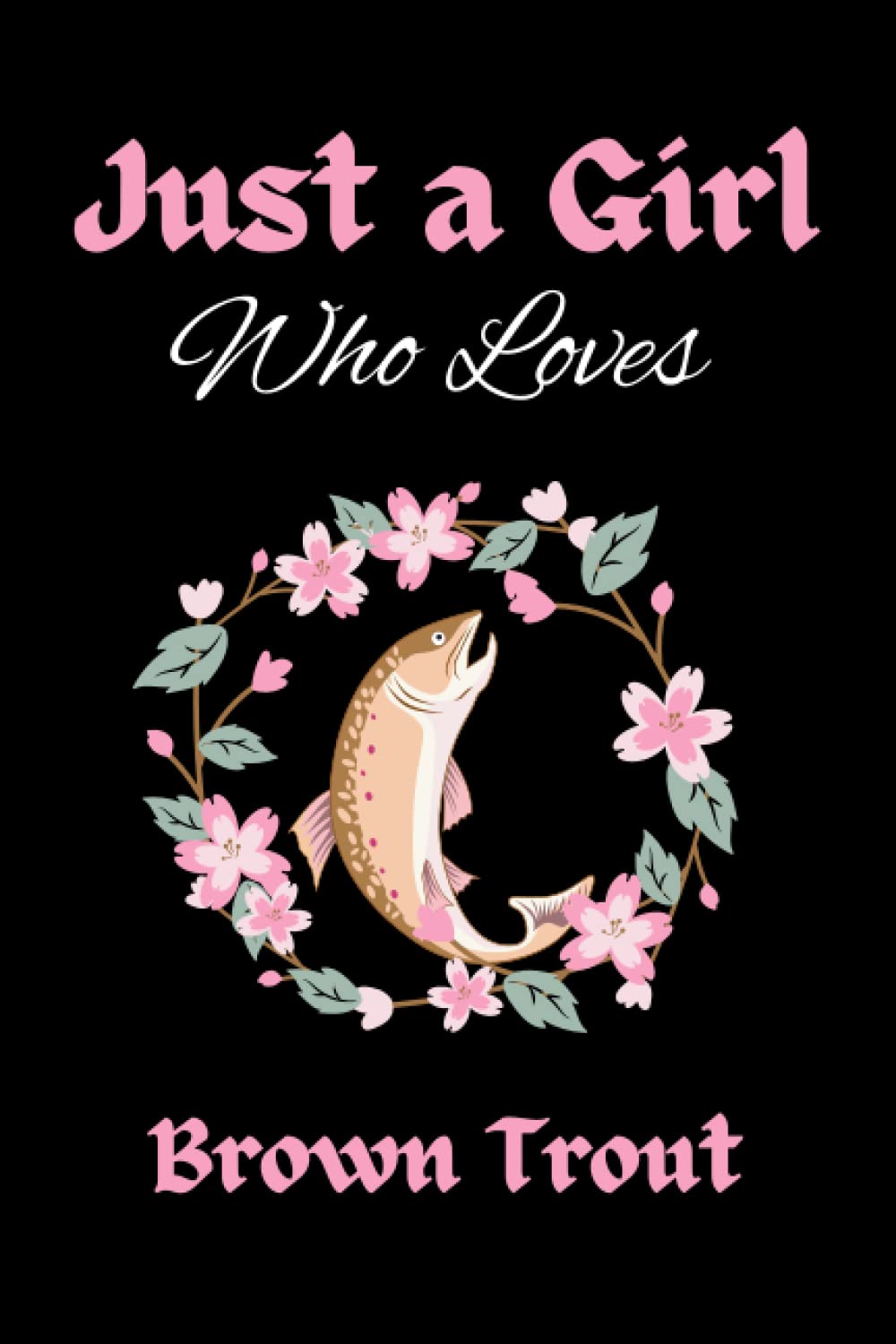 Just A Girl Who Loves Brown Trout: Funny Brown Trout Notebook Gift For Girls | Brown Trout Journal Gift For Christmas or Birthday |Blank Lined Notebook(6x9 Inches,110Pages).