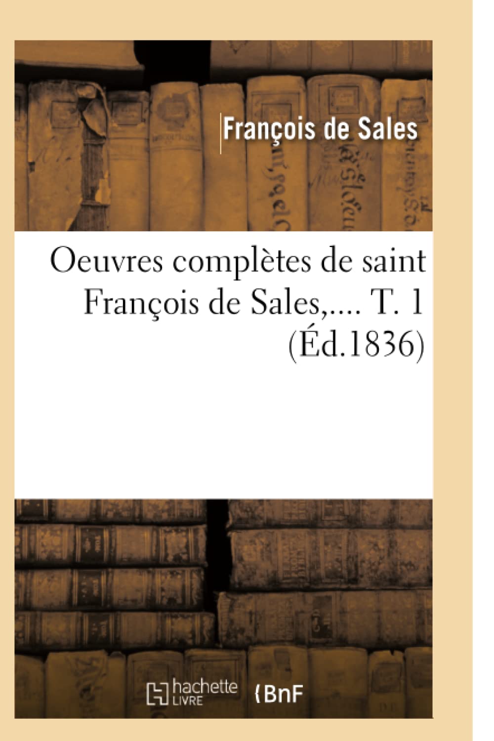 Oeuvres complètes de saint François de Sales. Tome 1 (Éd.1836)