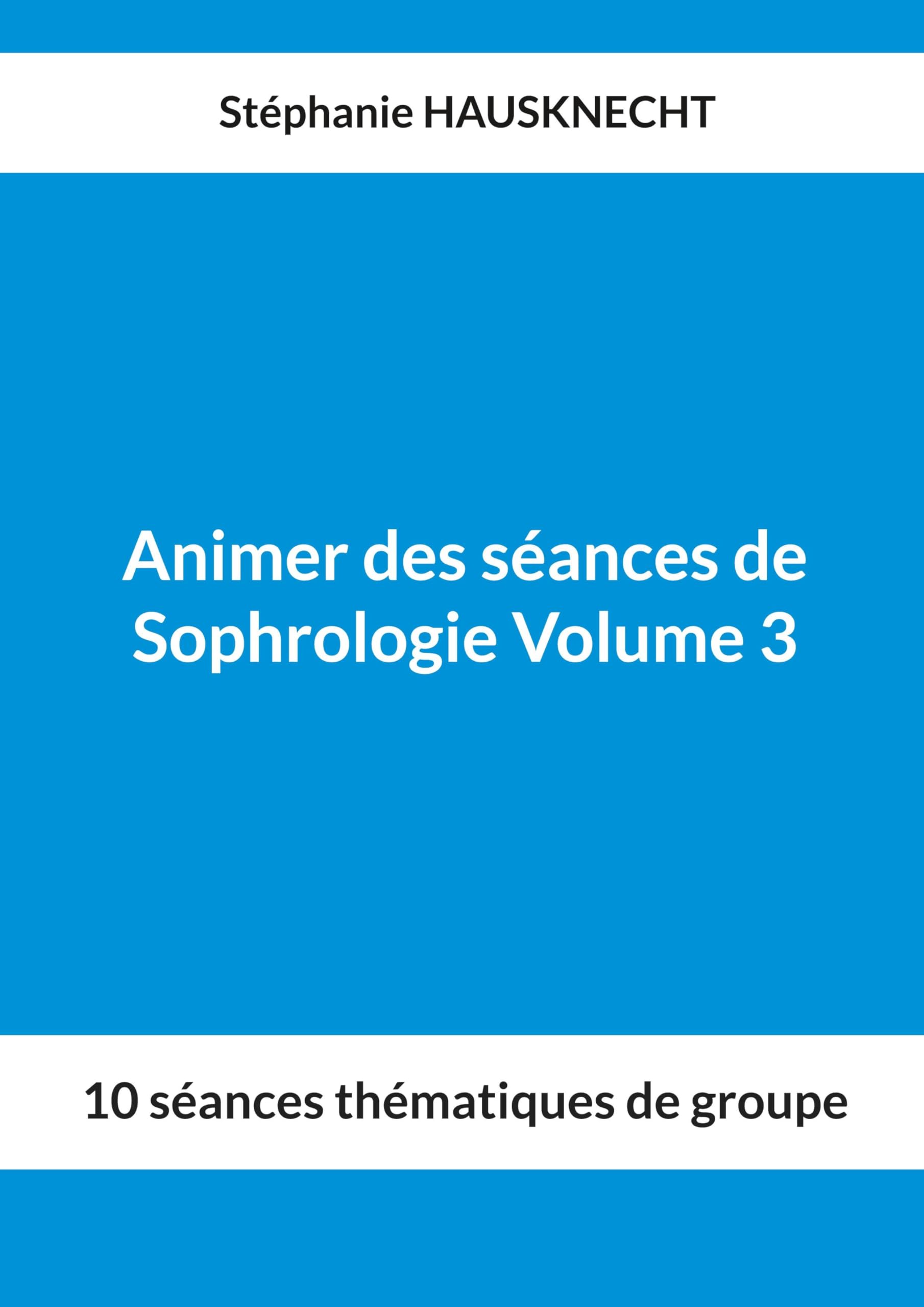 Animer des séances de Sophrologie Volume 3: 10 séances thématiques de groupe