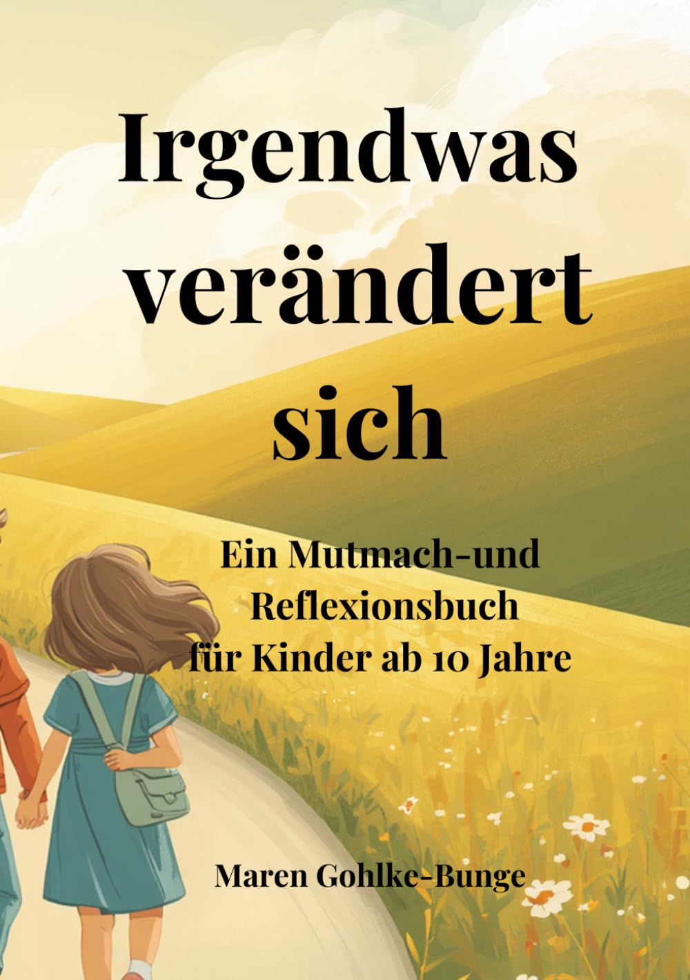 Irgendwas verändert sich: Ein Mutmach-und Reflexionsbuch für Kinder ab 10 Jahre