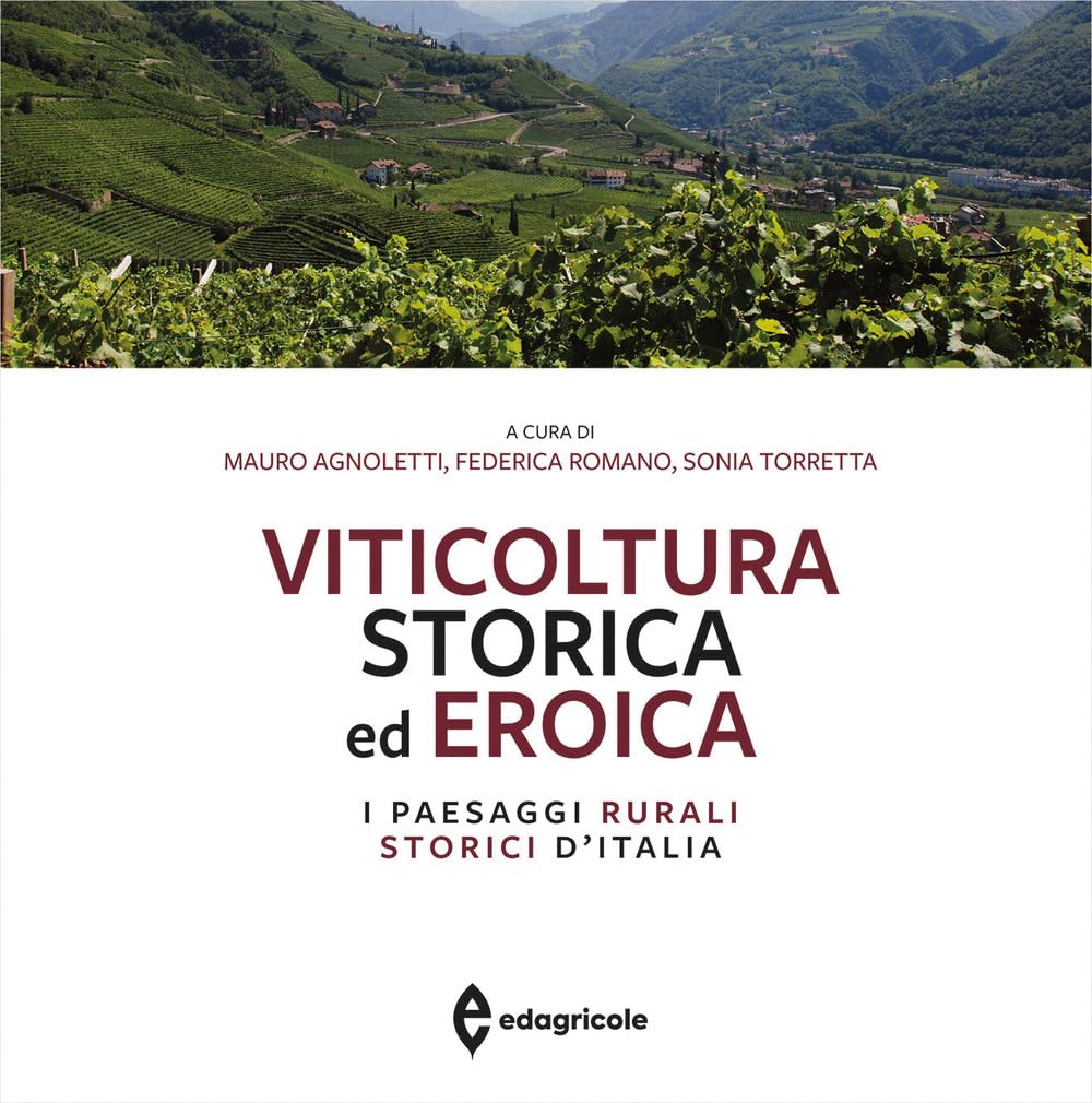 Viticoltura storica ed eroica. I paesaggi rurali storici d'Italia. Ediz. a colori