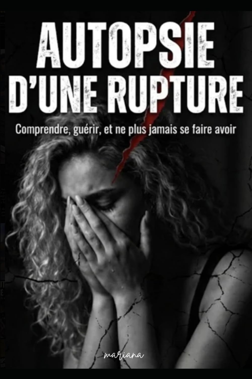 Autopsie d’une rupture: comprendre, guérir, et ne plus jamais se faire avoir