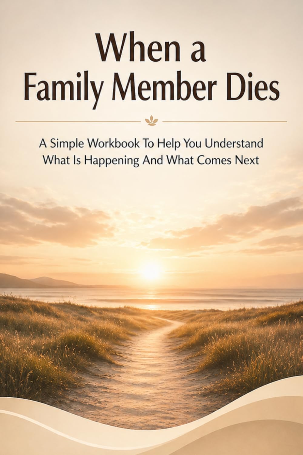 When a Loved One Dies: A Simple Workbook To Help You Understand What Is Happening And What Comes Next (What Happens Next (Life Transition Guides))