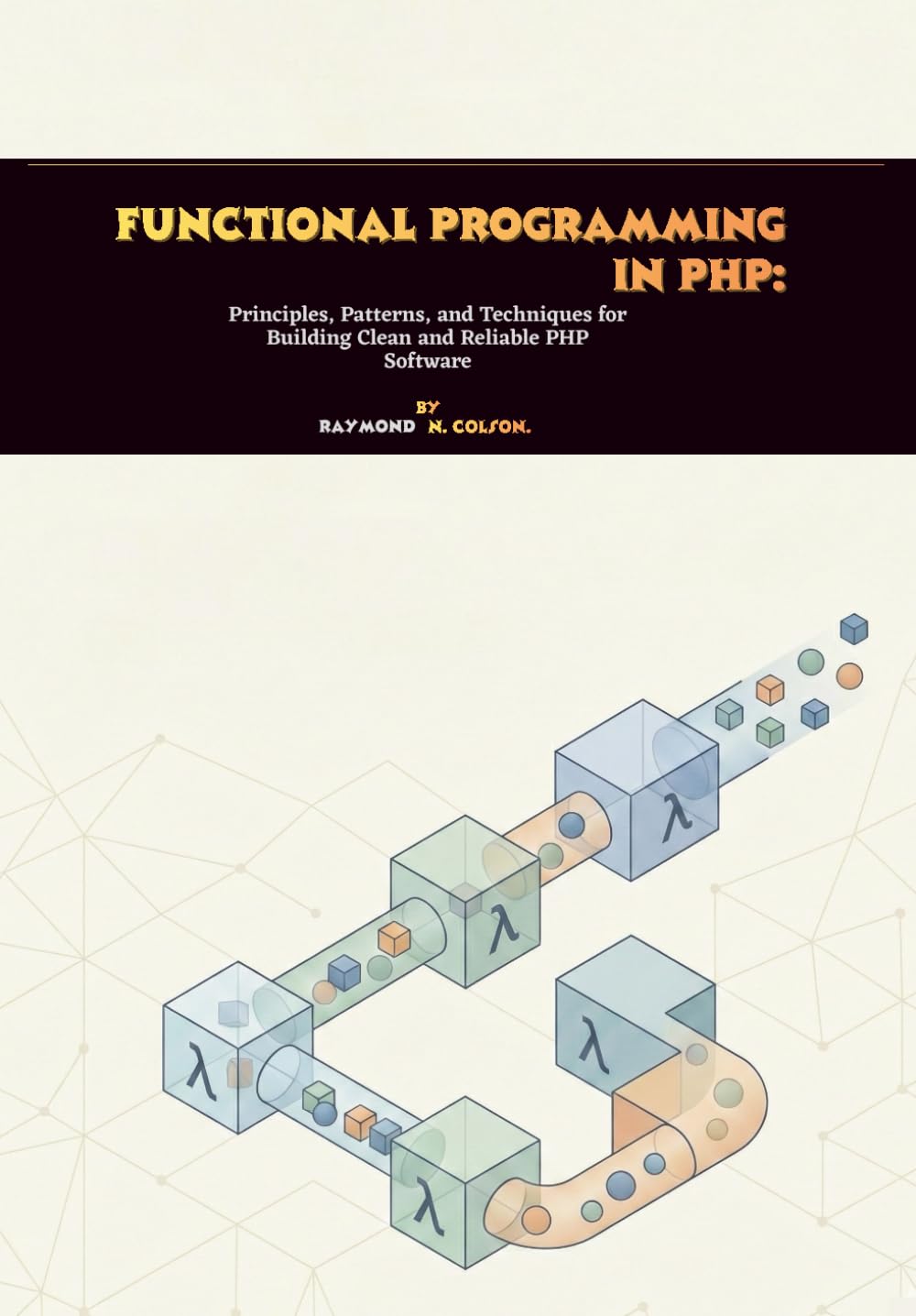 Functional Programming in PHP: Principles, Patterns, and Techniques for Building Clean and Reliable PHP Software