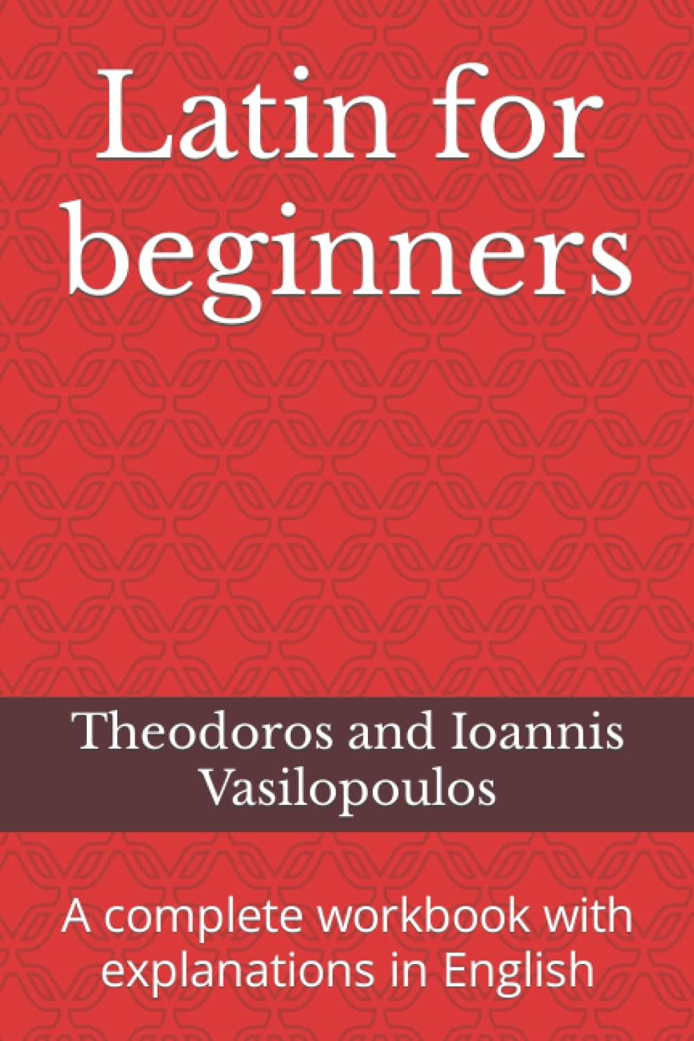 Latin for beginners: A complete workbook with explanations in English (Practise and learn the basic grammar and vocabulary in Latin)