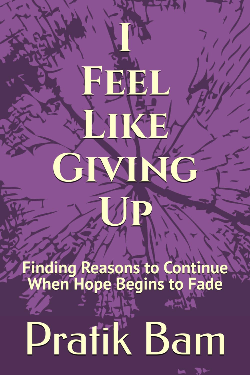 I Feel Like Giving Up: Finding Reasons to Continue When Hope Begins to Fade