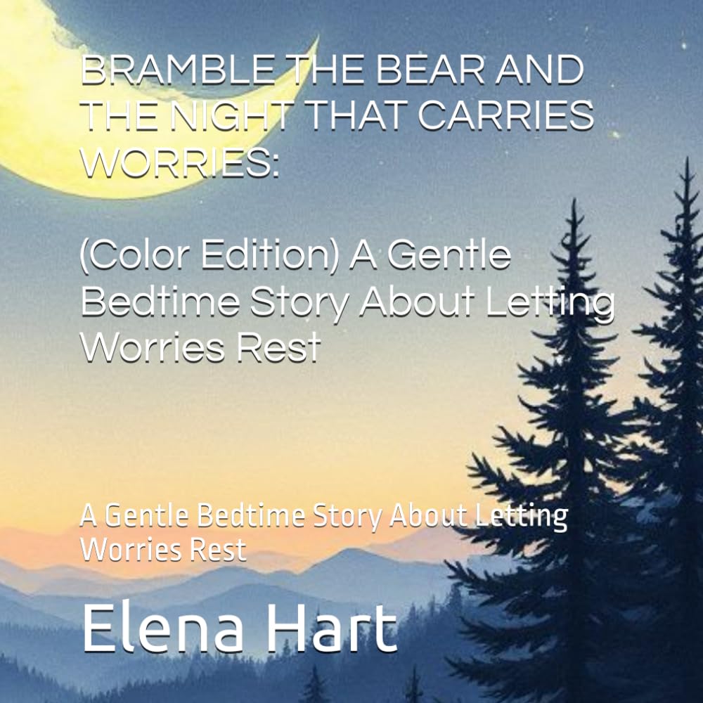 BRAMBLE THE BEAR AND THE NIGHT THAT CARRIES WORRIES: (Color Edition) A Gentle Bedtime Story About Letting Worries Rest: A Gentle Bedtime Story About Letting Worries Rest