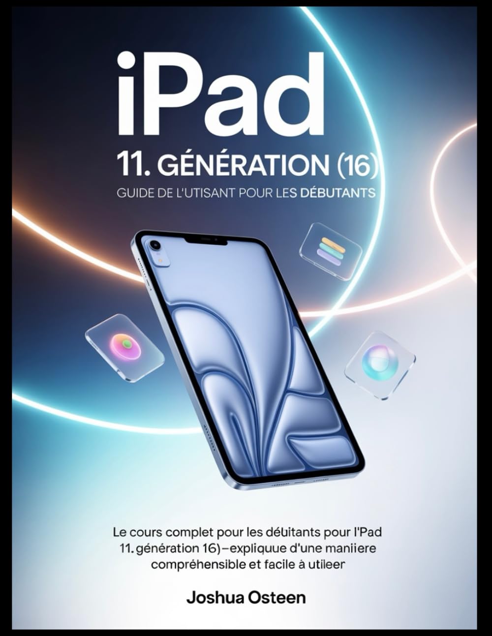 iPad 11. GÉNÉRATION (16) GUIDE DE L'UTILISATEUR POUR LES DÉBUTANTS: Le cours complet pour les débutants pour l'iPad 11. Génération (16) - expliquée d'une manière compréhensible et facile à utiliser