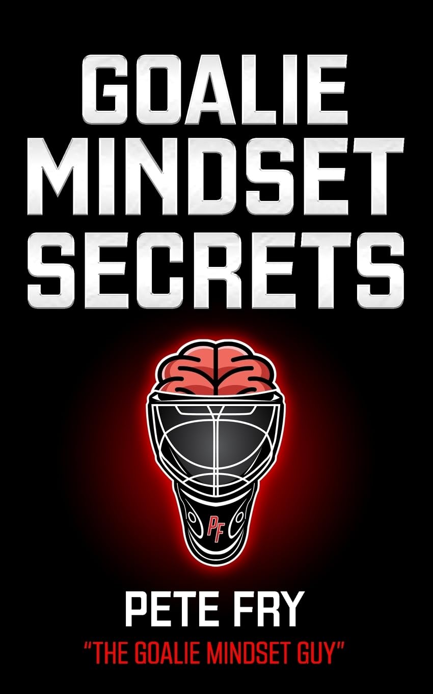 Goalie Mindset Secrets: 7 Must Have Goalie Mindset Secrets You Don't Learn in School!