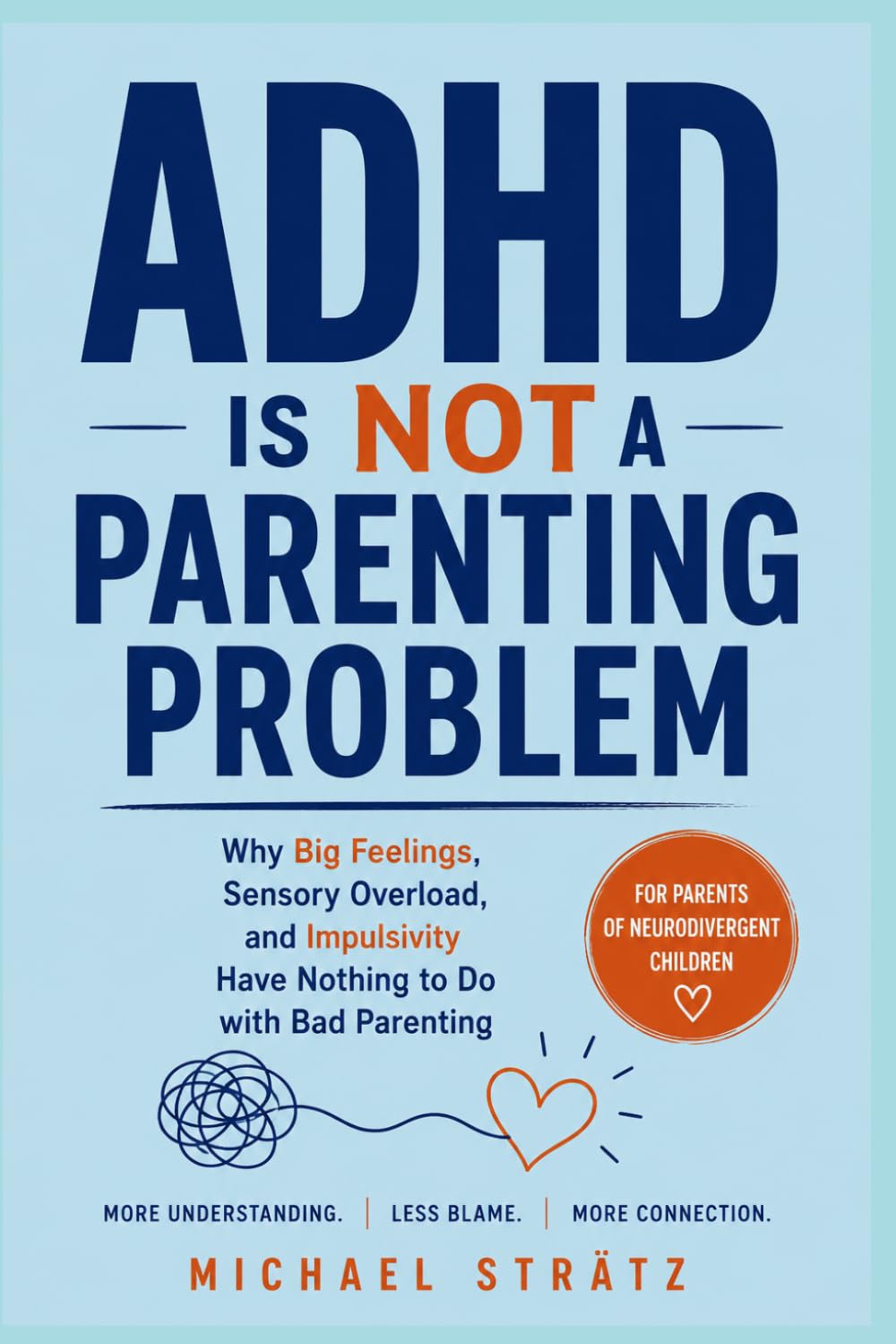 ADHD Is Not a Parenting Problem: Why Big Feelings, Sensory Overload, and Impulsivity Have Nothing to Do with Bad Parenting