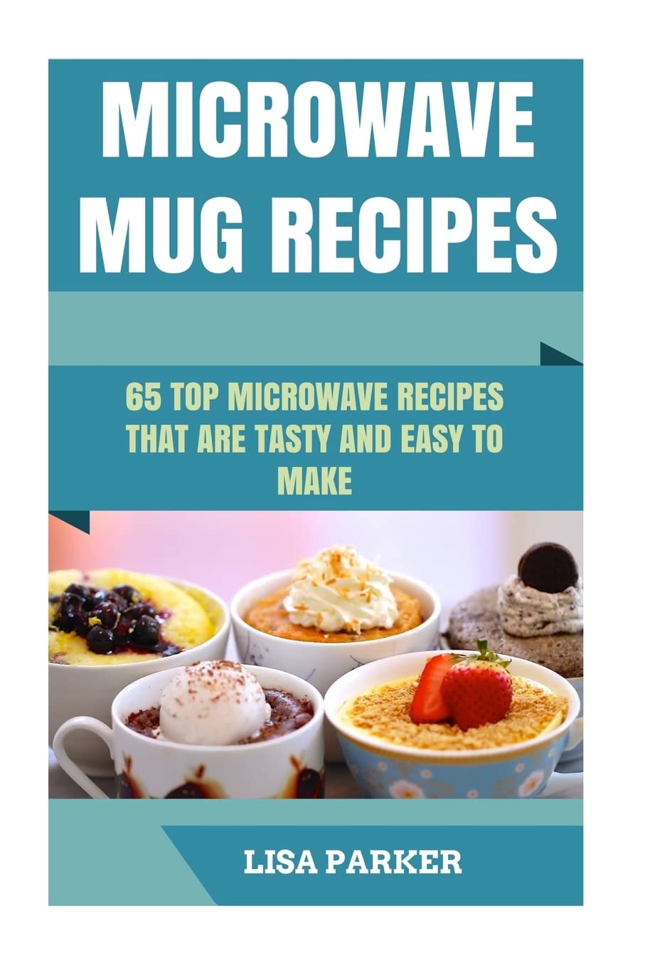 Microwave Mug Recipes: 65 Top Microwave Recipes That Are Tasty And Easy To Make