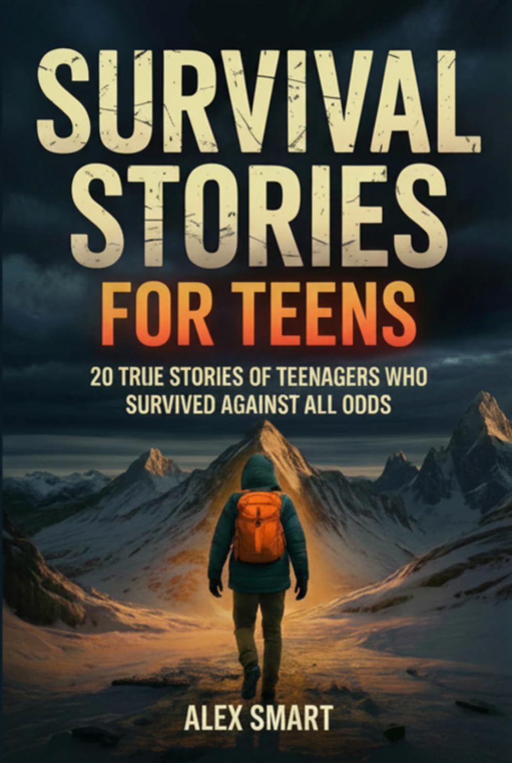 Survival Stories For Teens: 20 Inspiring True Tales of Teenagers Who Faced Danger with Courage, Perseverance, and a Mindset to Survive