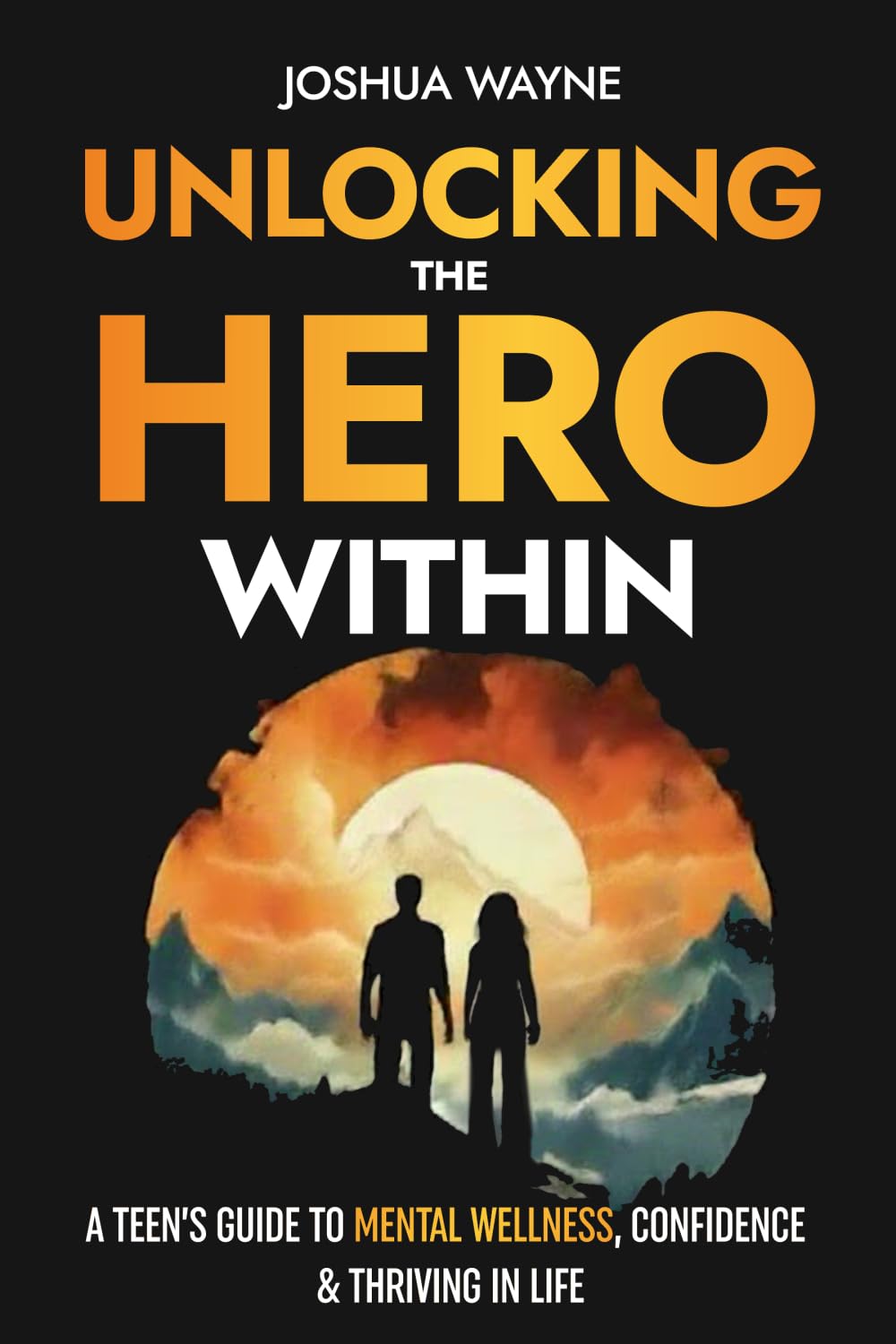 Unlocking the Hero Within: A Teen’s Guide to Mental Wellness, Confidence & Thriving in Life