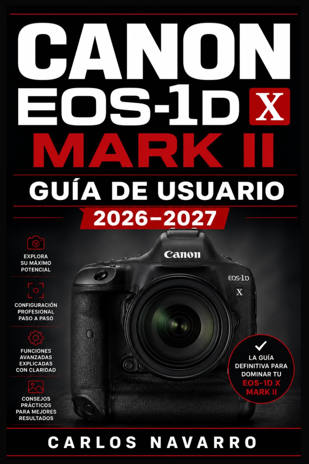 Canon EOS-1D X Mark II GUÍA DE USUARIO 2026–2027: Domina Tu Cámara Profesional Paso a Paso —Configuración Avanzada, Ajustes de Exposición,Fotografía ... de Problemas para Fotógrafos Ambiciosos