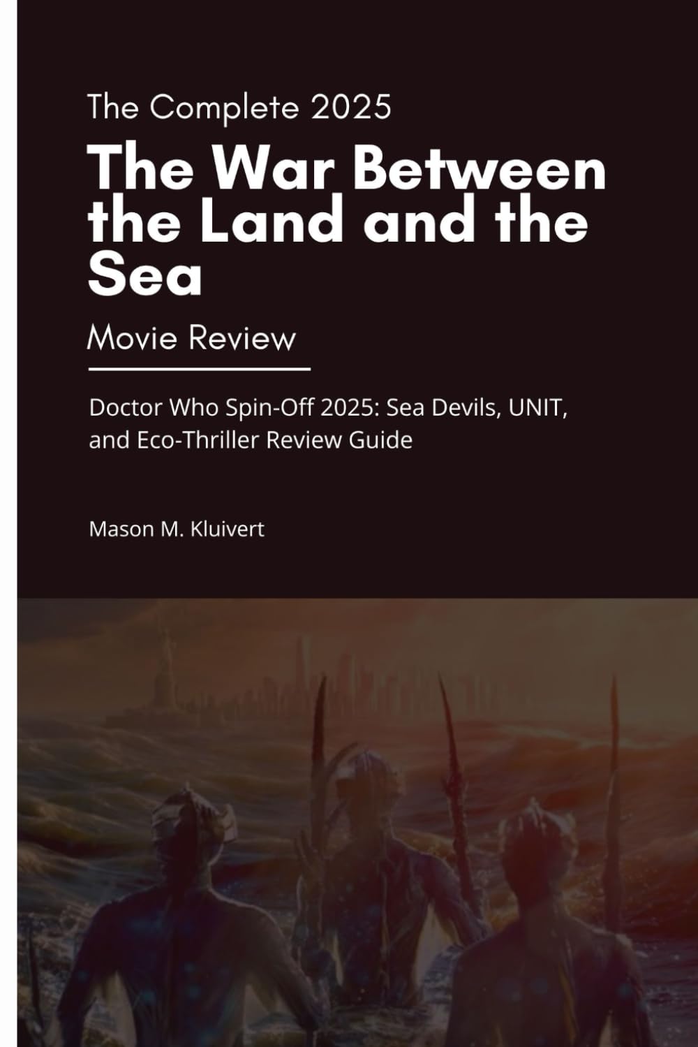 The Complete 2025 The War Between the Land and the Sea Movie Review: Doctor Who Spin-Off 2025: Sea Devils, UNIT, and Eco-Thriller Review Guide