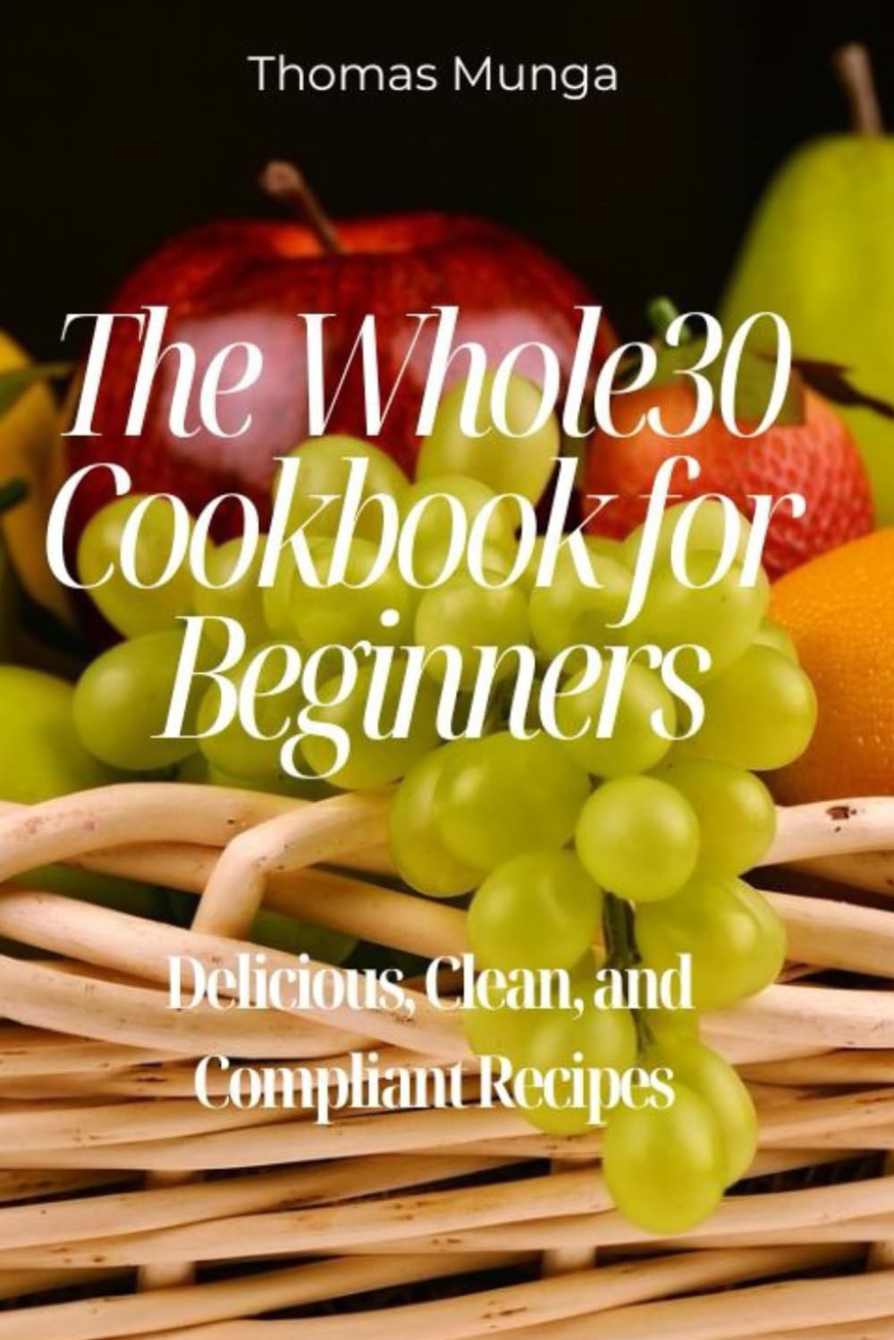 The Whole30 Cookbook for Beginners: Simple, Nourishing Meals to Reset Your Health and Transform Your Eating Habits
