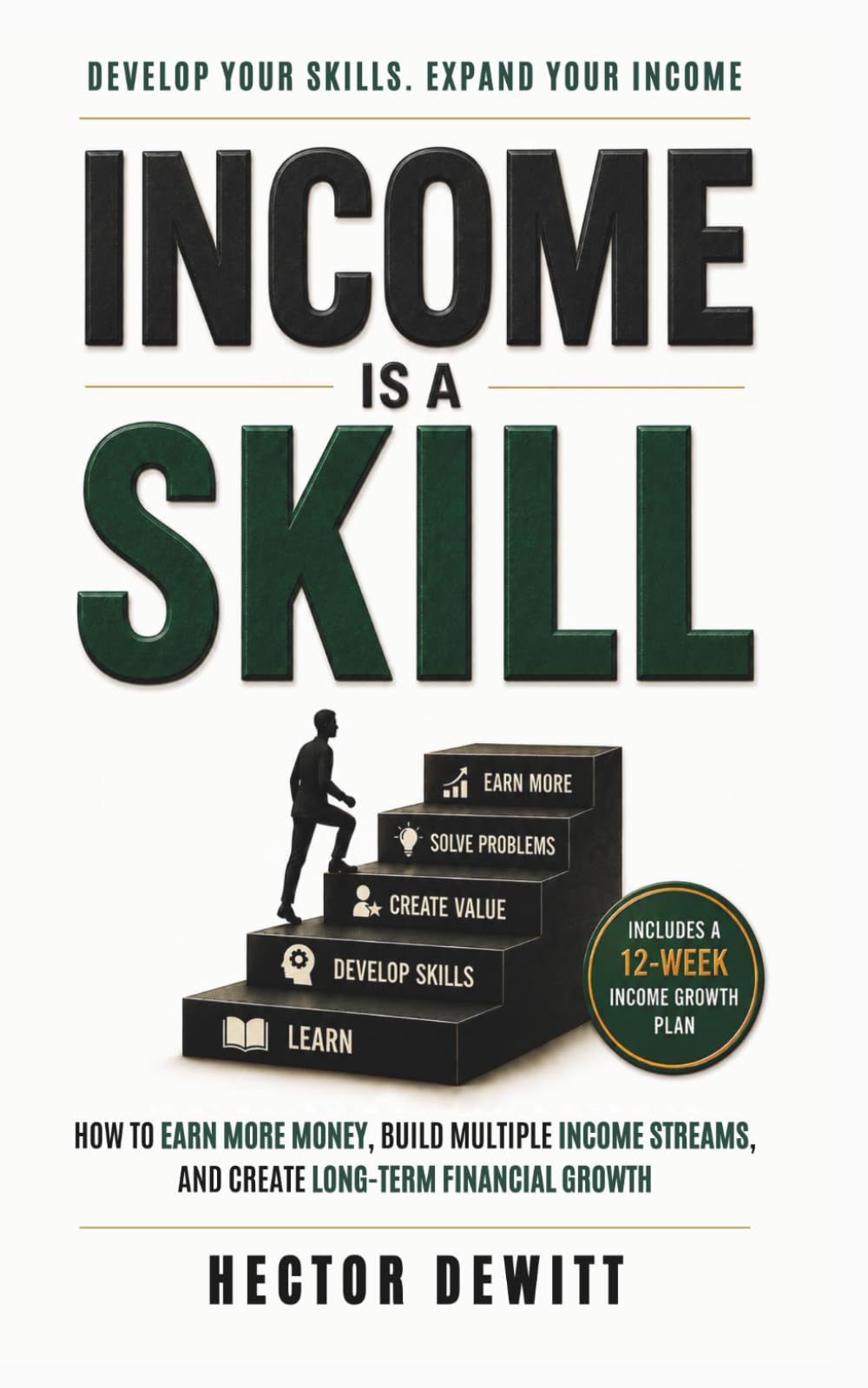 Income Is a Skill: How to Earn More Money, Build Multiple Income Streams, and Create Long-Term Financial Growth