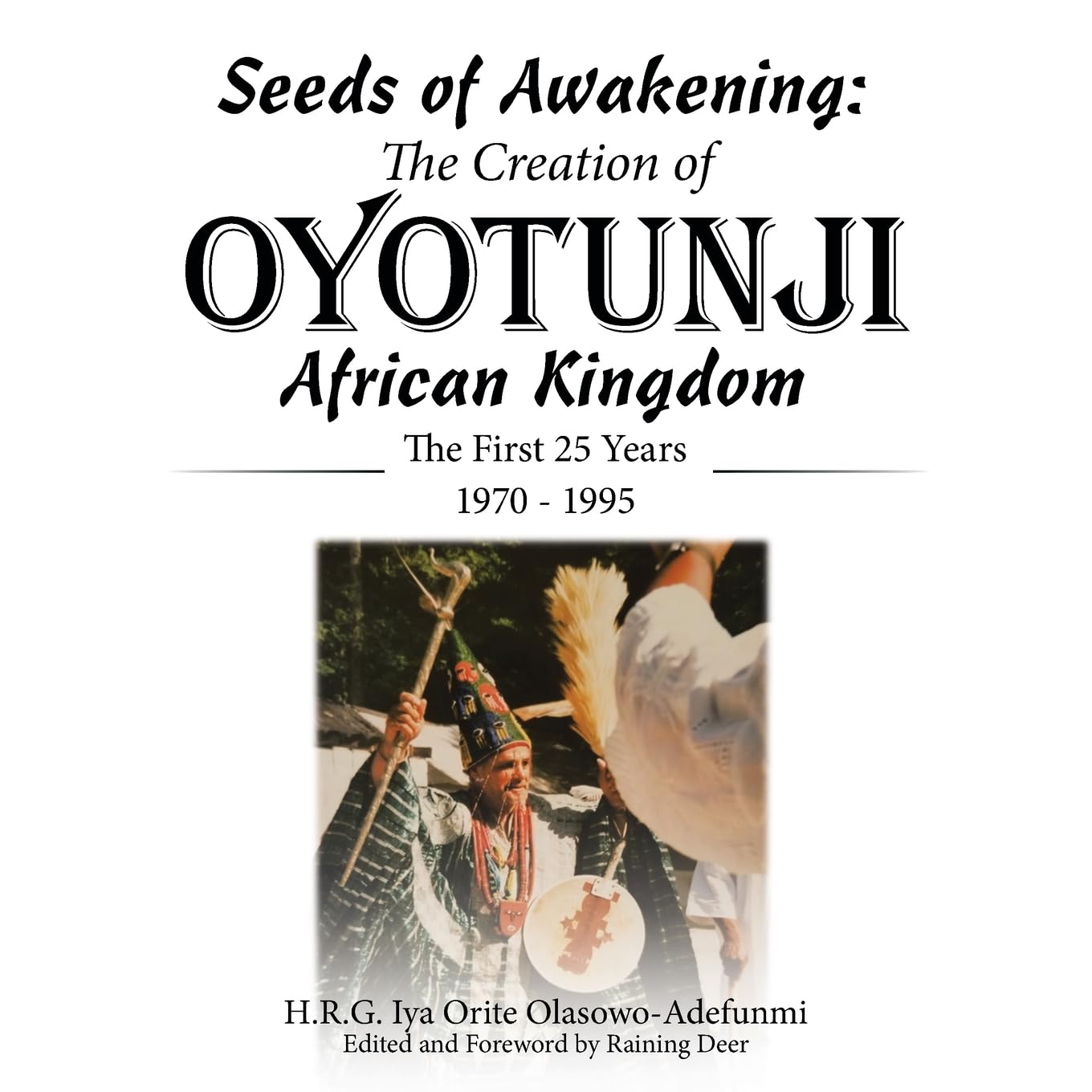 Seeds of Awakening: the Creation of Oyotunji African Kingdom: The First 25 Years 1970 - 1995