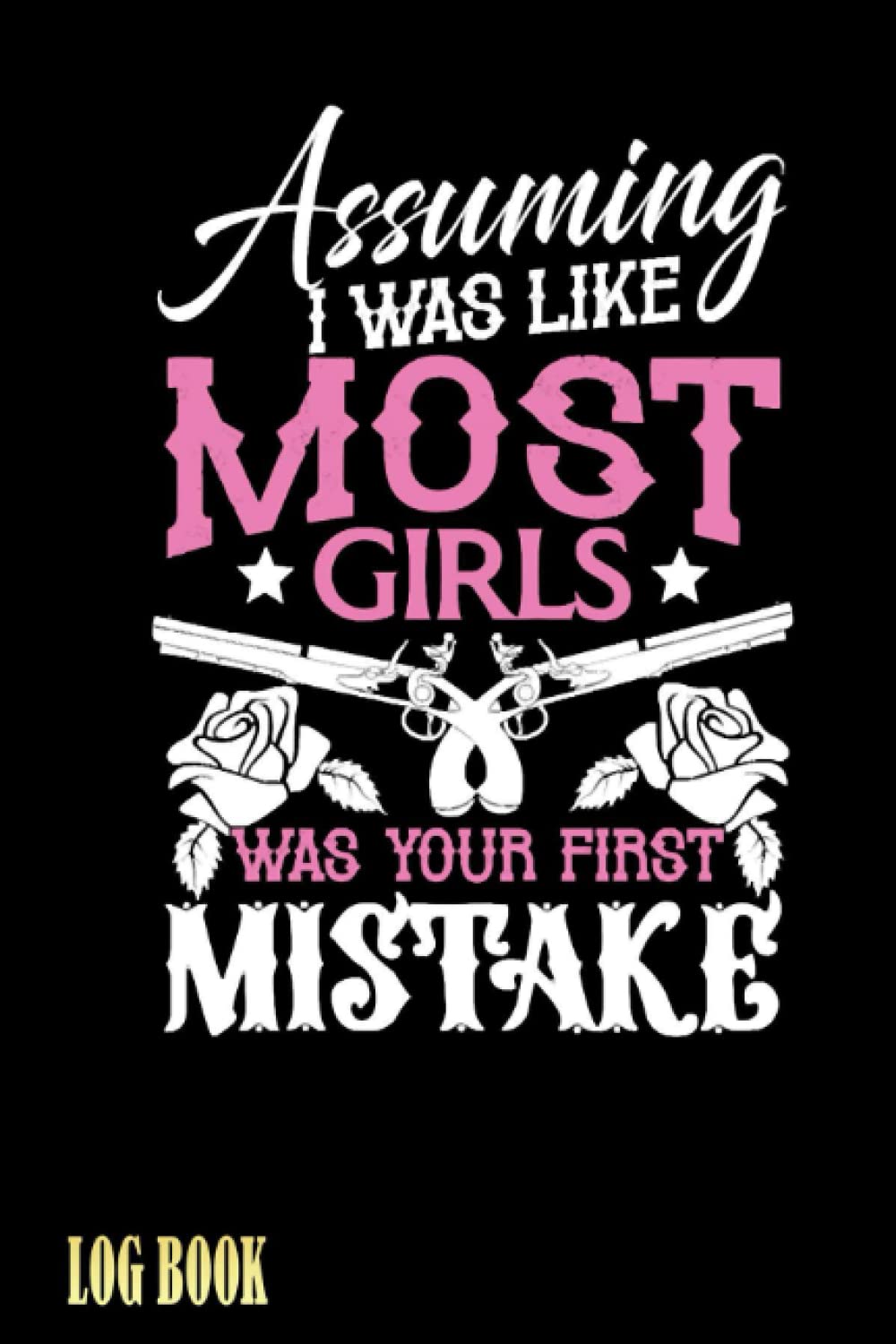 Assuming like most girls was your first mistake Log Book: Handloading Log Book, Shooting Record Book, Shot Recording with Target Diagrams | Special Black Cover