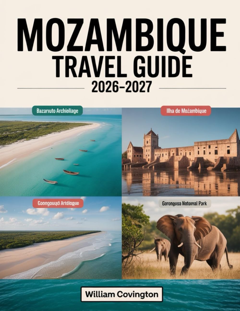 Mozambique Travel Guide 2026 - 2027: A First-Time Traveler’s Complete Handbook to Maputo, Tofo Beach, Ilha de Moçambique, the Bazaruto and Quirimbas ... Vilankulo, and the Best Beaches, Culture