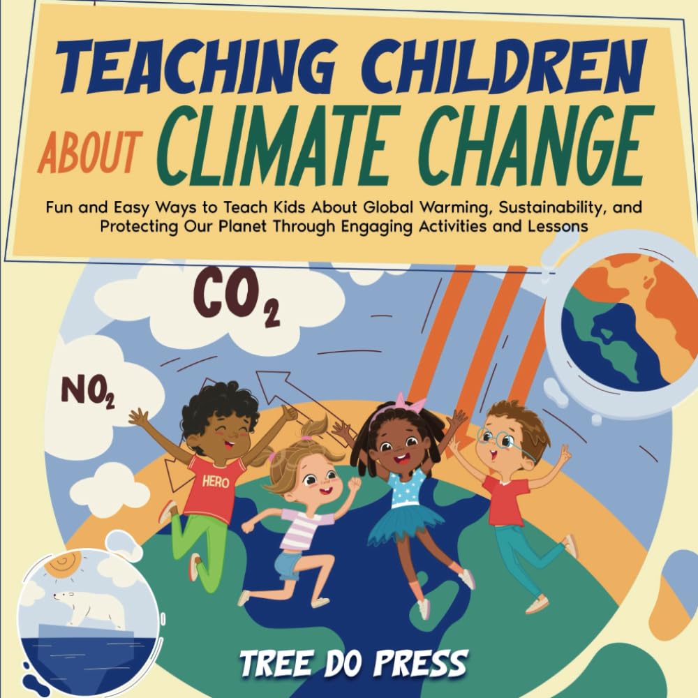 Teaching Children About Climate Change: Fun and Easy Ways to Teach Kids About Global Warming, Sustainability, and Protecting Our Planet Through Engaging Activities and Lessons: 1 (Planet Explorers)