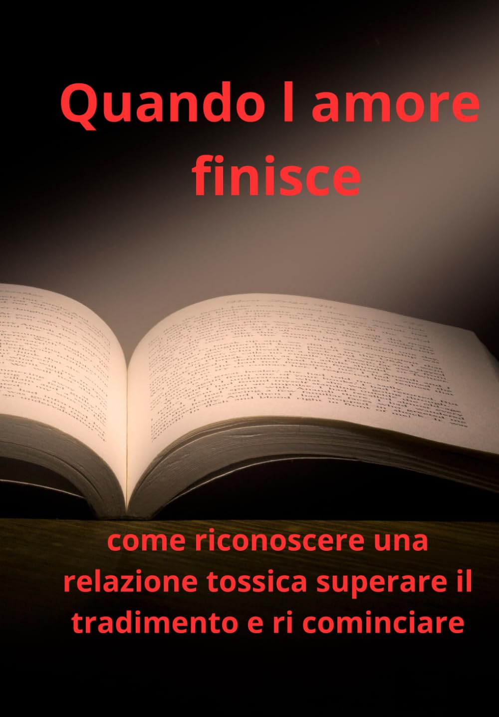QUANDO l'amore FINSCE: Come riconoscere relazioni tossiche, superare il tradimento e ricominciare