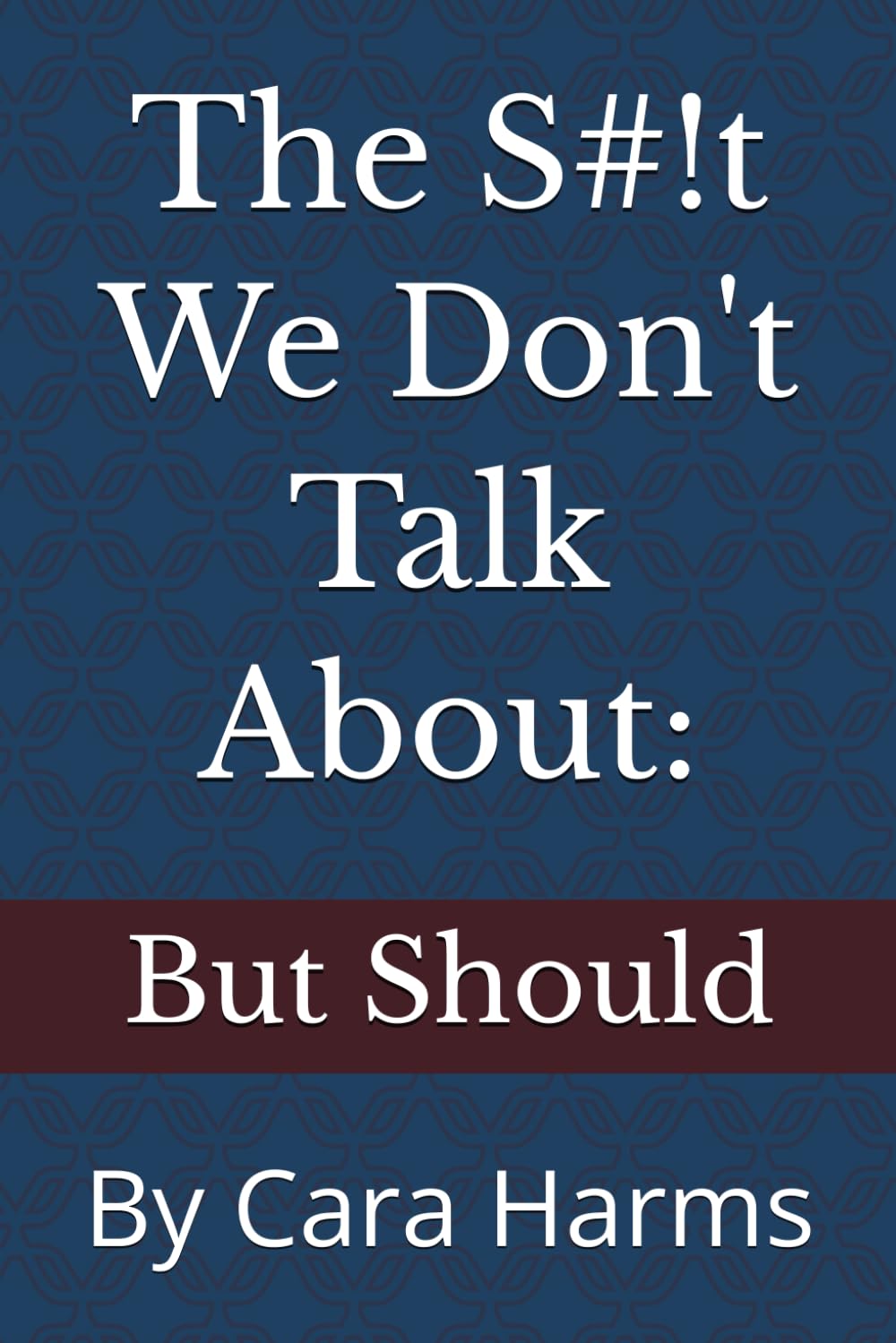 The S#!t We Don't Talk About: But Should