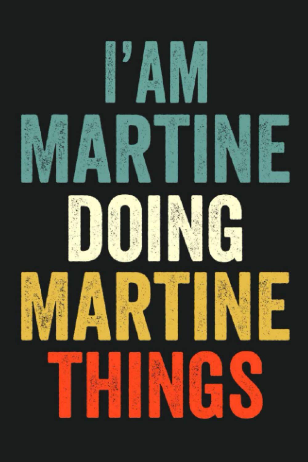 I'am Martine Doing Martine Things: Lined Notebook / Journal Gift, 120 Pages, 6 x 9 in, Personalized Journal Gift for Martine, Gift Idea for Martine, Cute, College Ruled