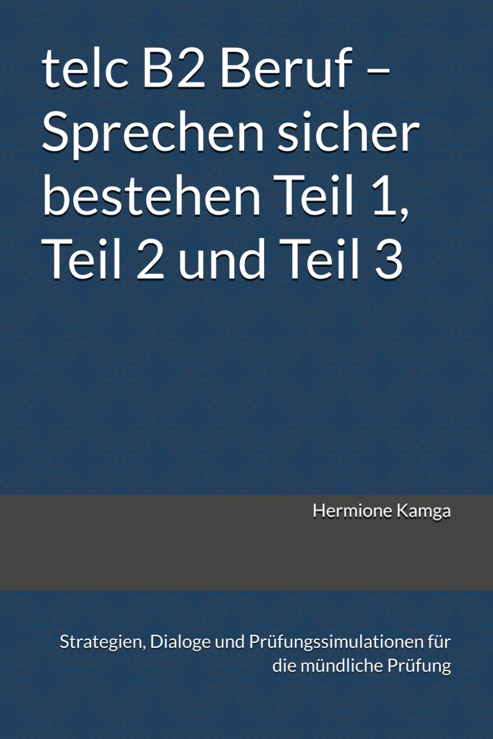 telc B2 Beruf – Sprechen sicher bestehen Teil 1 , Teil 2 und Teil 3: Strategien, Dialoge und Prüfungssimulationen für die mündliche Prüfung