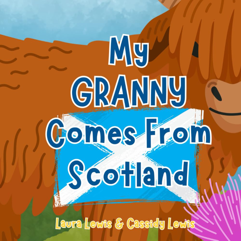 My Granny Comes From Scotland: A Fun and Educational Children’s Book All About Scotland, the Country Granny Comes From : Because Children Want To Know Everything About Their Granny!