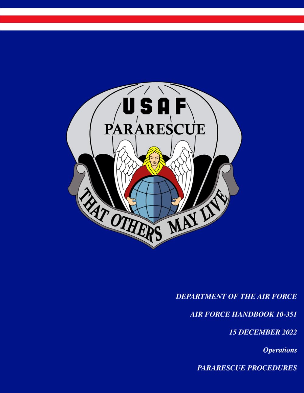 U.S. Air Force Handbook AFH 10-351, Pararescue Procedures | 15 December 2022: The U.S. Air Force Guide to Pararescue Operations: Combat Rescue, ... (Department of the Air Force publications)