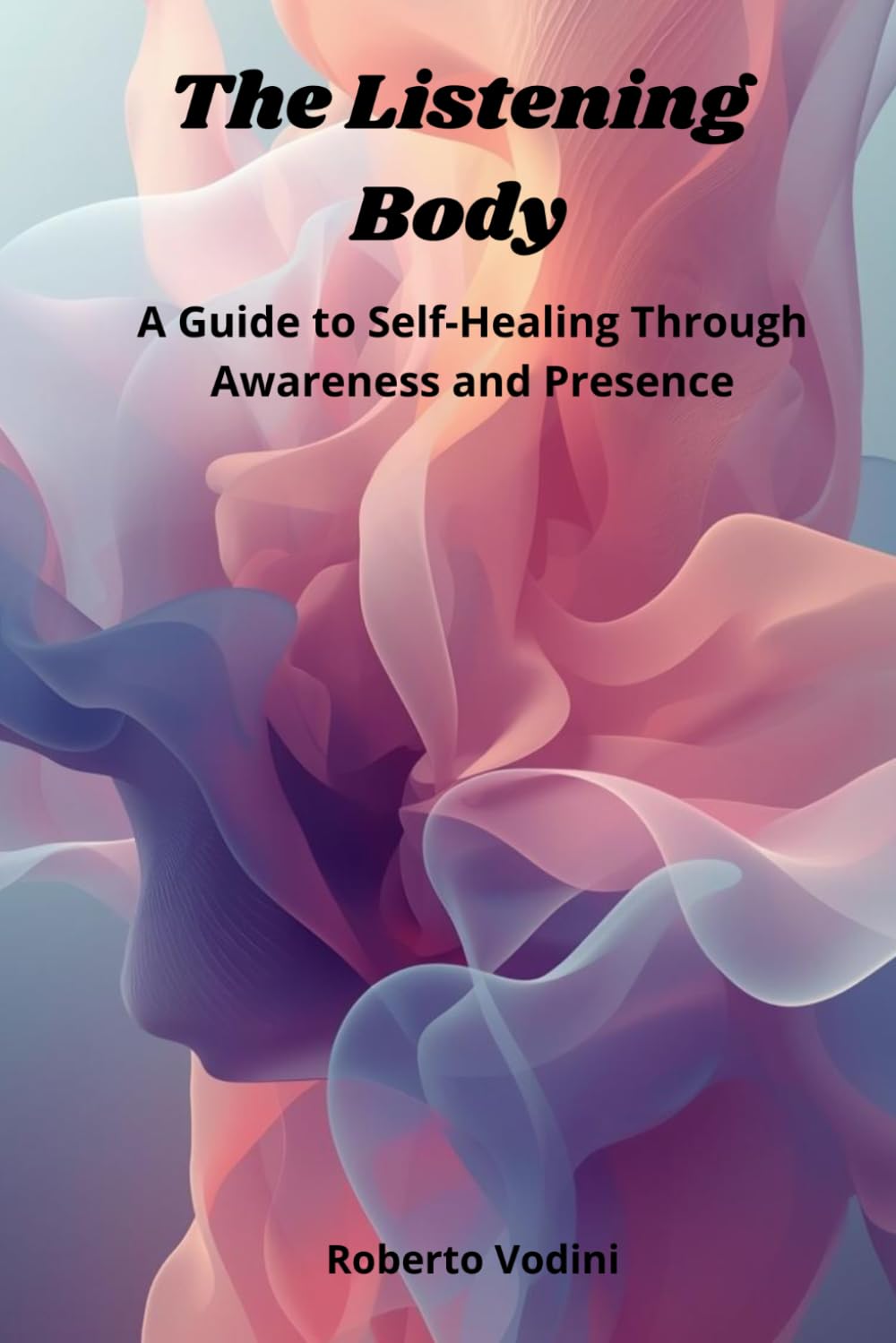 The Listening Body: A Guide to Self‑Healing Through Awareness and Presence