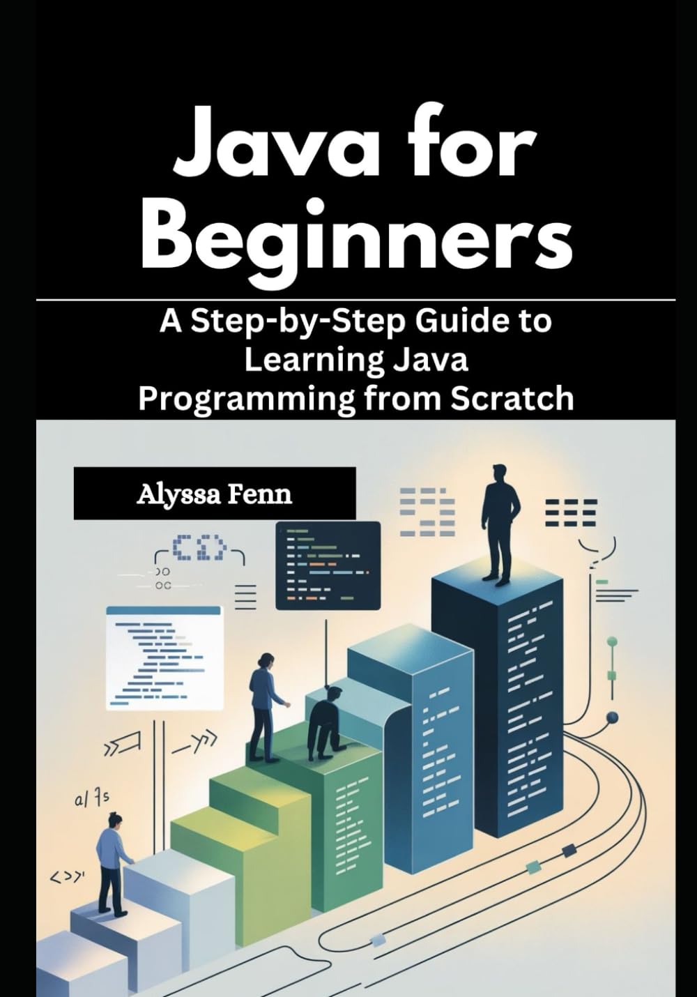 Java for Beginners: A Step-by-Step Guide to Learning Java Programming from Scratch