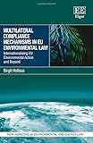 Multilateral Compliance Mechanisms in EU Environmental Law: Internationalising EU Environmental Action and Beyond (New Horizons in Environmental and Energy Law series)