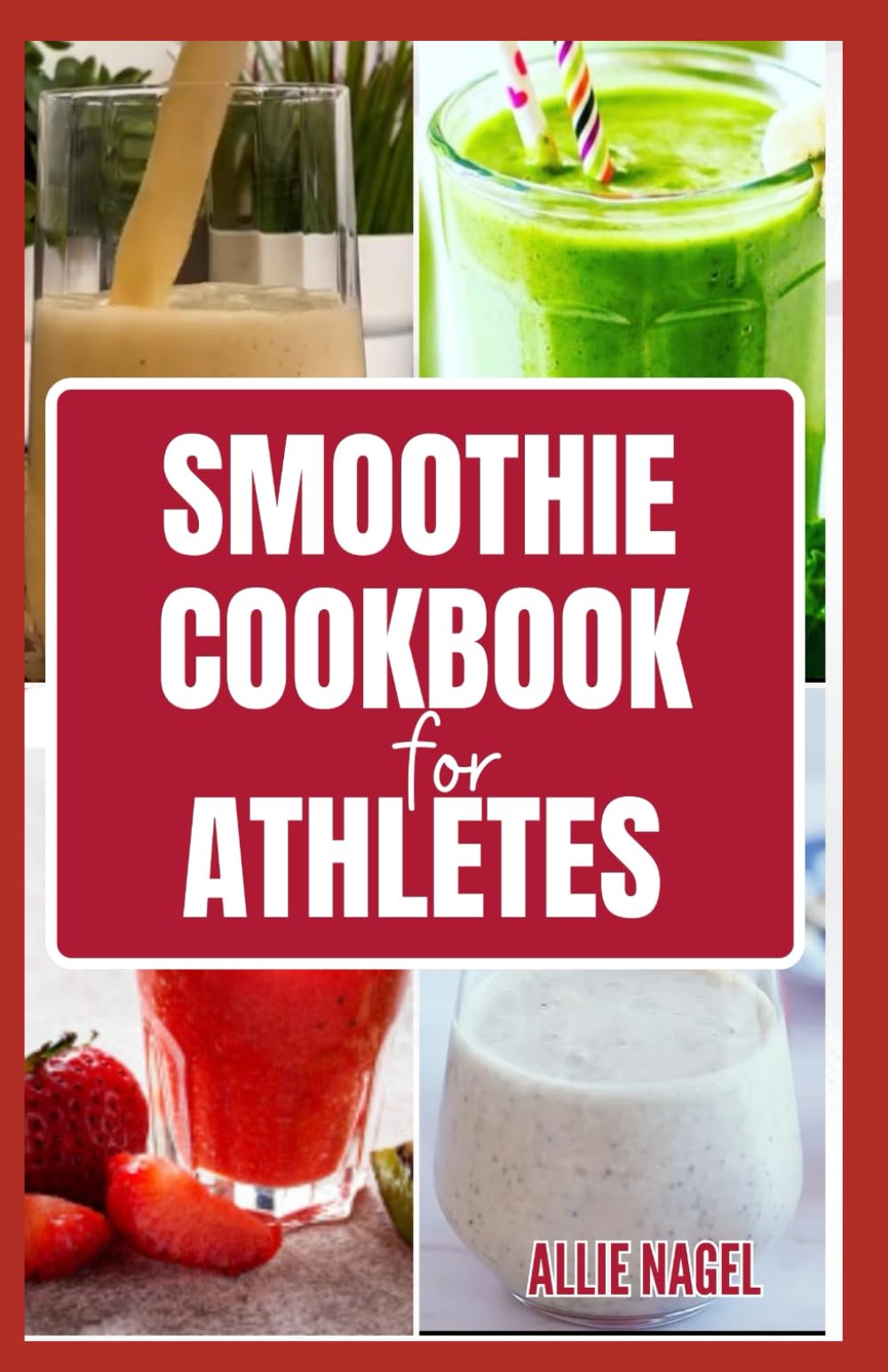 Smoothie Cookbook for Athletes: Tasty Nutrient Packed Fruit Blends for Pre-workout, Recovery & Performance Boost