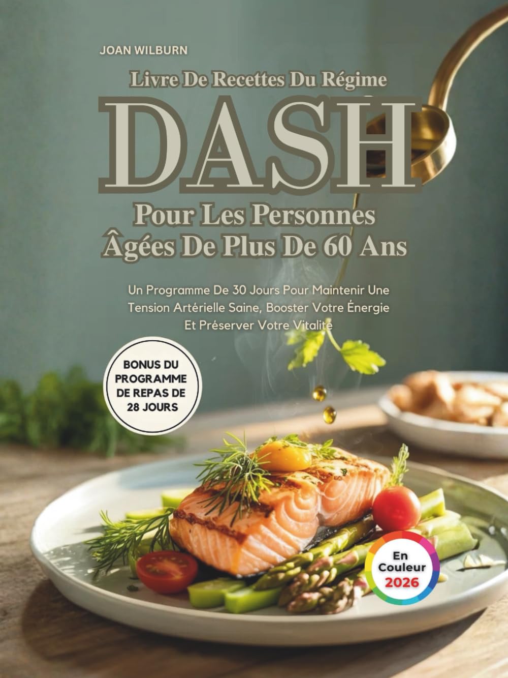 Livre De Recettes Du Régime DASH Pour Les Personnes Âgées De Plus De 60 Ans: Un Programme De 30 Jours Pour Maintenir Une Tension Artérielle Saine, Booster Votre Énergie Et Préserver Votre Vitalité