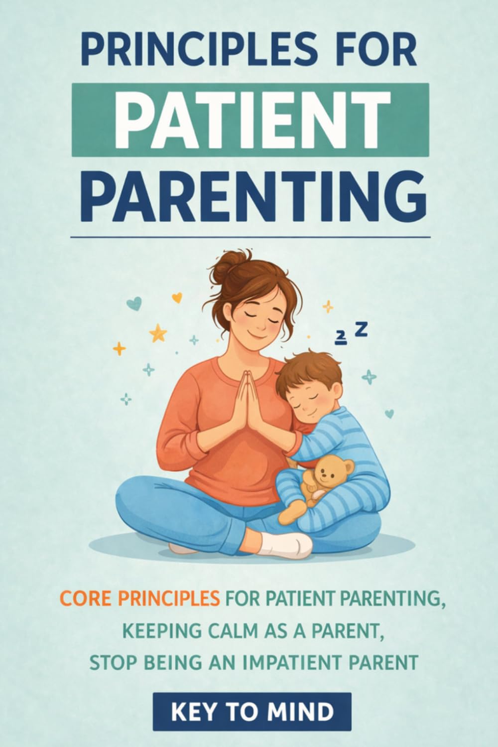 Principles for Patient Parenting: Core Principles for Patient Parenting, Keeping Calm as a Parent, Stop Being an Impatient Parent