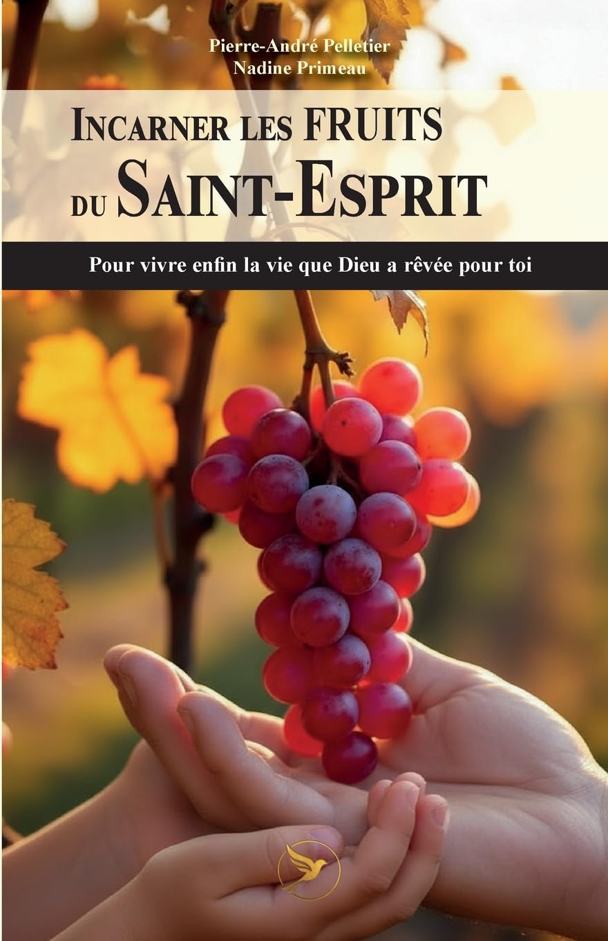Incarner les FRUITS du Saint-Esprit: Pour vivre enfin la vie que Dieu a rêvée pour toi